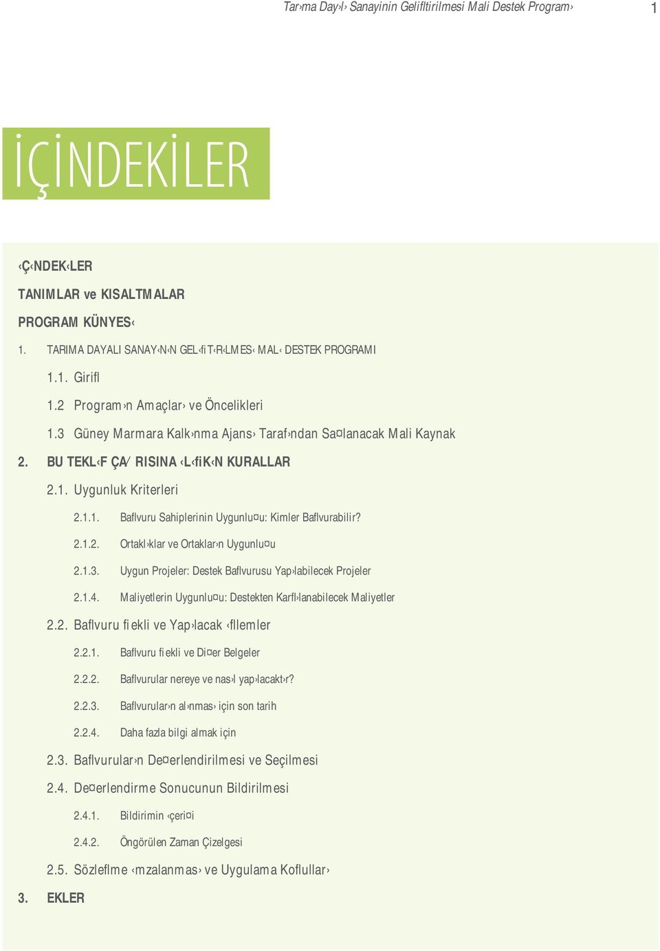 2.1.2. Ortakl klar ve Ortaklar n Uygunlu u 2.1.3. Uygun Projeler: Destek Baflvurusu Yap labilecek Projeler 2.1.4. Maliyetlerin Uygunlu u: Destekten Karfl lanabilecek Maliyetler 2.2. Baflvuru fiekli ve Yap lacak fllemler 2.