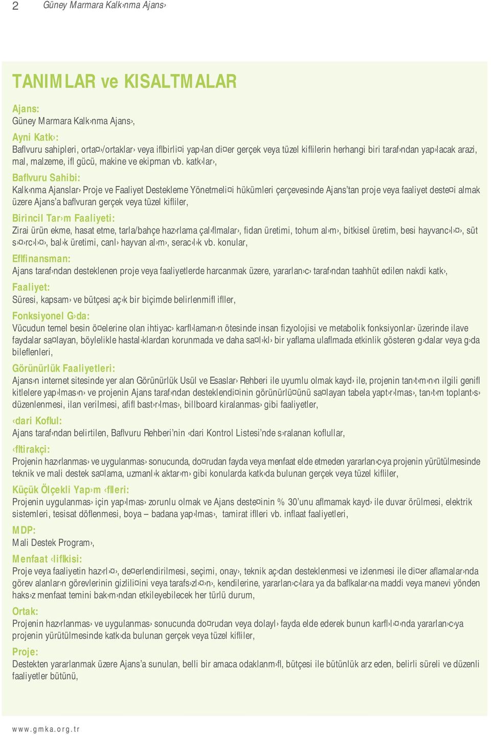 katk lar, Baflvuru Sahibi: Kalk nma Ajanslar Proje ve Faaliyet Destekleme Yönetmeli i hükümleri çerçevesinde Ajans tan proje veya faaliyet deste i almak üzere Ajans a baflvuran gerçek veya tüzel