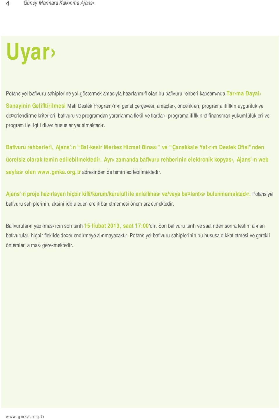 ve program ile ilgili di er hususlar yer almaktad r. Baflvuru rehberleri, Ajans n Bal kesir Merkez Hizmet Binas ve Çanakkale Yat r m Destek Ofisi nden ücretsiz olarak temin edilebilmektedir.