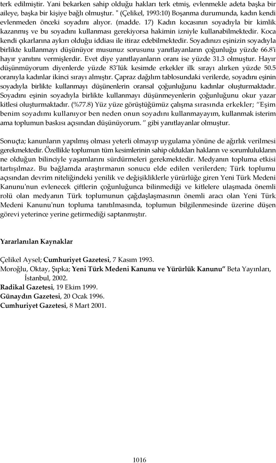 17) Kadın kocasının soyadıyla bir kimlik kazanmış ve bu soyadını kullanması gerekiyorsa hakimin izniyle kullanabilmektedir. Koca kendi çıkarlarına aykırı olduğu iddiası ile itiraz edebilmektedir.