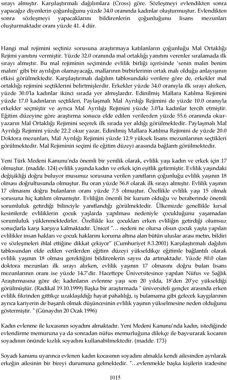 Hangi mal rejimini seçtiniz sorusuna araştırmaya katılanların çoğunluğu Mal Ortaklığı Rejimi yanıtını vermiştir. Yüzde 32.0 oranında mal ortaklığı yanıtını verenler sıralamada ilk sırayı almıştır.