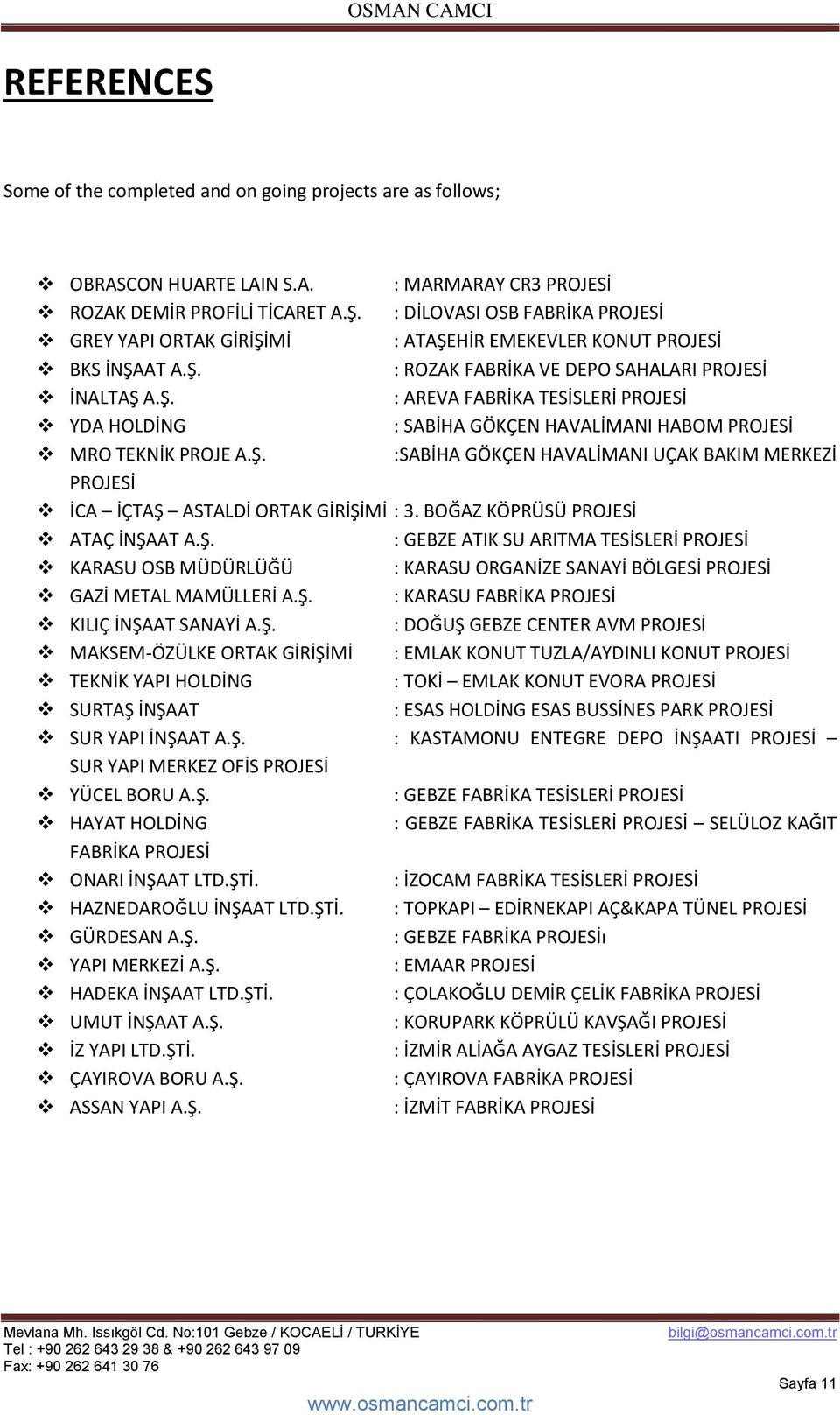 Ş. :SABİHA GÖKÇEN HAVALİMANI UÇAK BAKIM MERKEZİ PROJESİ İCA İÇTAŞ ASTALDİ ORTAK GİRİŞİMİ : 3. BOĞAZ KÖPRÜSÜ PROJESİ ATAÇ İNŞAAT A.Ş. : GEBZE ATIK SU ARITMA TESİSLERİ PROJESİ KARASU OSB MÜDÜRLÜĞÜ : KARASU ORGANİZE SANAYİ BÖLGESİ PROJESİ GAZİ METAL MAMÜLLERİ A.