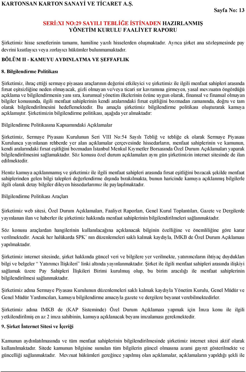 Bilgilendirme Politikası Şirketimiz, ihraç ettiği sermaye piyasası araçlarının değerini etkileyici ve şirketimiz ile ilgili menfaat sahipleri arasında fırsat eşitsizliğine neden olmayacak, gizli