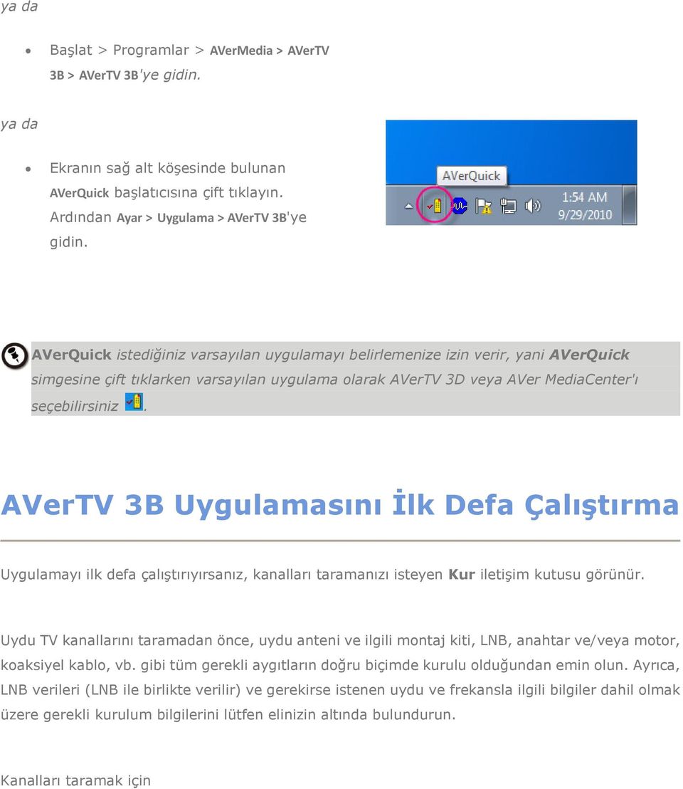 AVerTV 3B Uygulamasını İlk Defa Çalıştırma Uygulamayı ilk defa çalıştırıyırsanız, kanalları taramanızı isteyen Kur iletişim kutusu görünür.