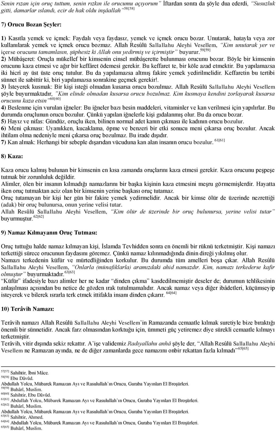 Allah Resûlü Sallallahu Aleyhi Vesellem, Kim unutarak yer ve içerse orucunu tamamlasın, şüphesiz ki Allah onu yedirmiş ve içirmiştir buyurur.