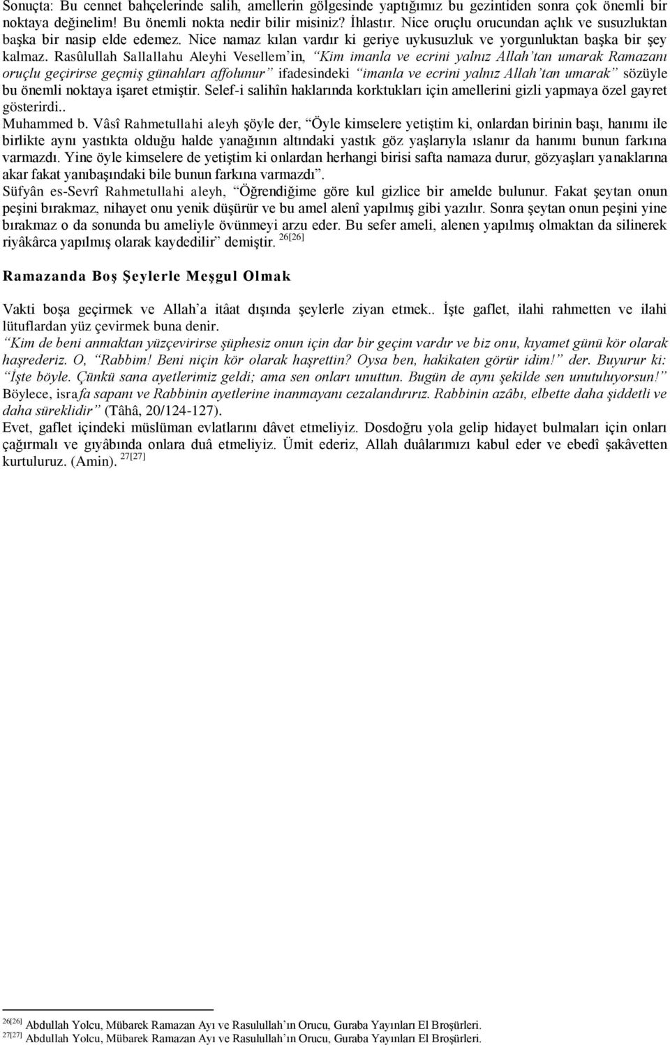 Rasûlullah Sallallahu Aleyhi Vesellem in, Kim imanla ve ecrini yalnız Allah tan umarak Ramazanı oruçlu geçirirse geçmiş günahları affolunur ifadesindeki imanla ve ecrini yalnız Allah tan umarak