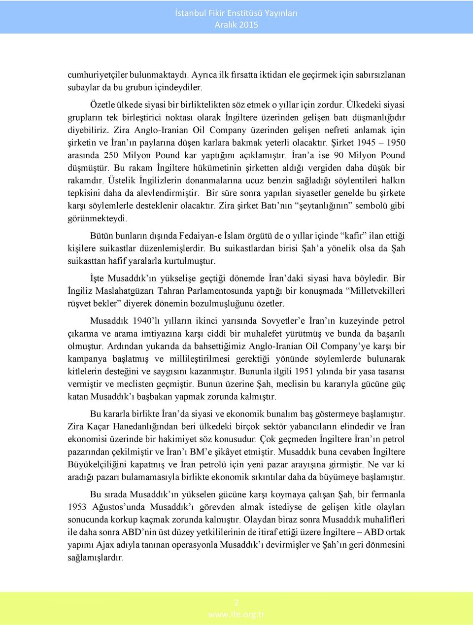 Zira Anglo-Iranian Oil Company üzerinden gelişen nefreti anlamak için şirketin ve İran ın paylarına düşen karlara bakmak yeterli olacaktır.