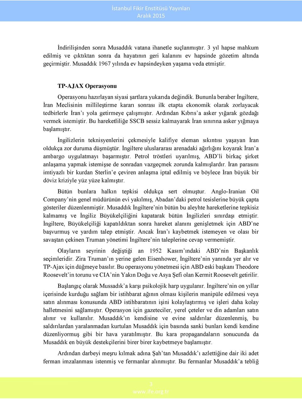 Bununla beraber İngiltere, İran Meclisinin millileştirme kararı sonrası ilk etapta ekonomik olarak zorlayacak tedbirlerle İran ı yola getirmeye çalışmıştır.