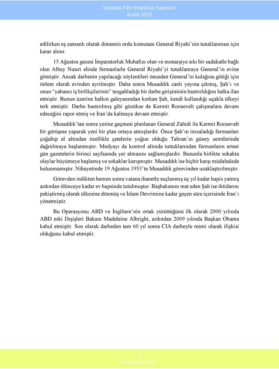 Ancak darbenin yapılacağı söylentileri önceden General in kulağına gittiği için önlem olarak evinden ayrılmıştır.