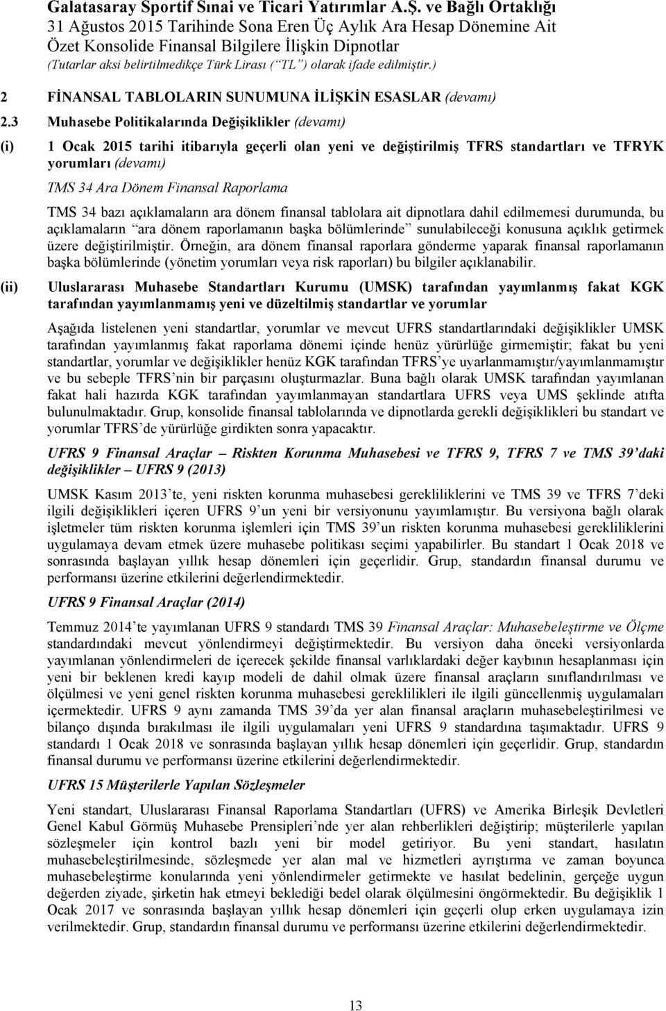 Raporlama TMS 34 bazı açıklamaların ara dönem finansal tablolara ait dipnotlara dahil edilmemesi durumunda, bu açıklamaların ara dönem raporlamanın başka bölümlerinde sunulabileceği konusuna açıklık