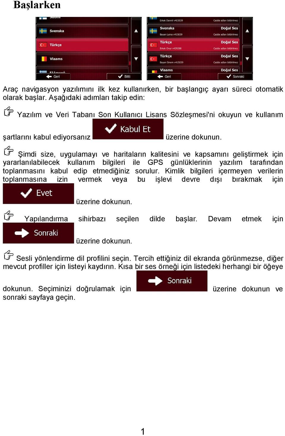 geliştirmek için yararlanılabilecek kullanım bilgileri ile GPS günlüklerinin yazılım tarafından toplanmasını kabul edip etmediğiniz sorulur.