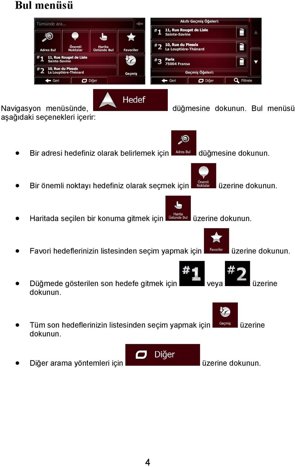 Favori hedeflerinizin listesinden seçim yapmak için Düğmede gösterilen son hedefe gitmek için veya