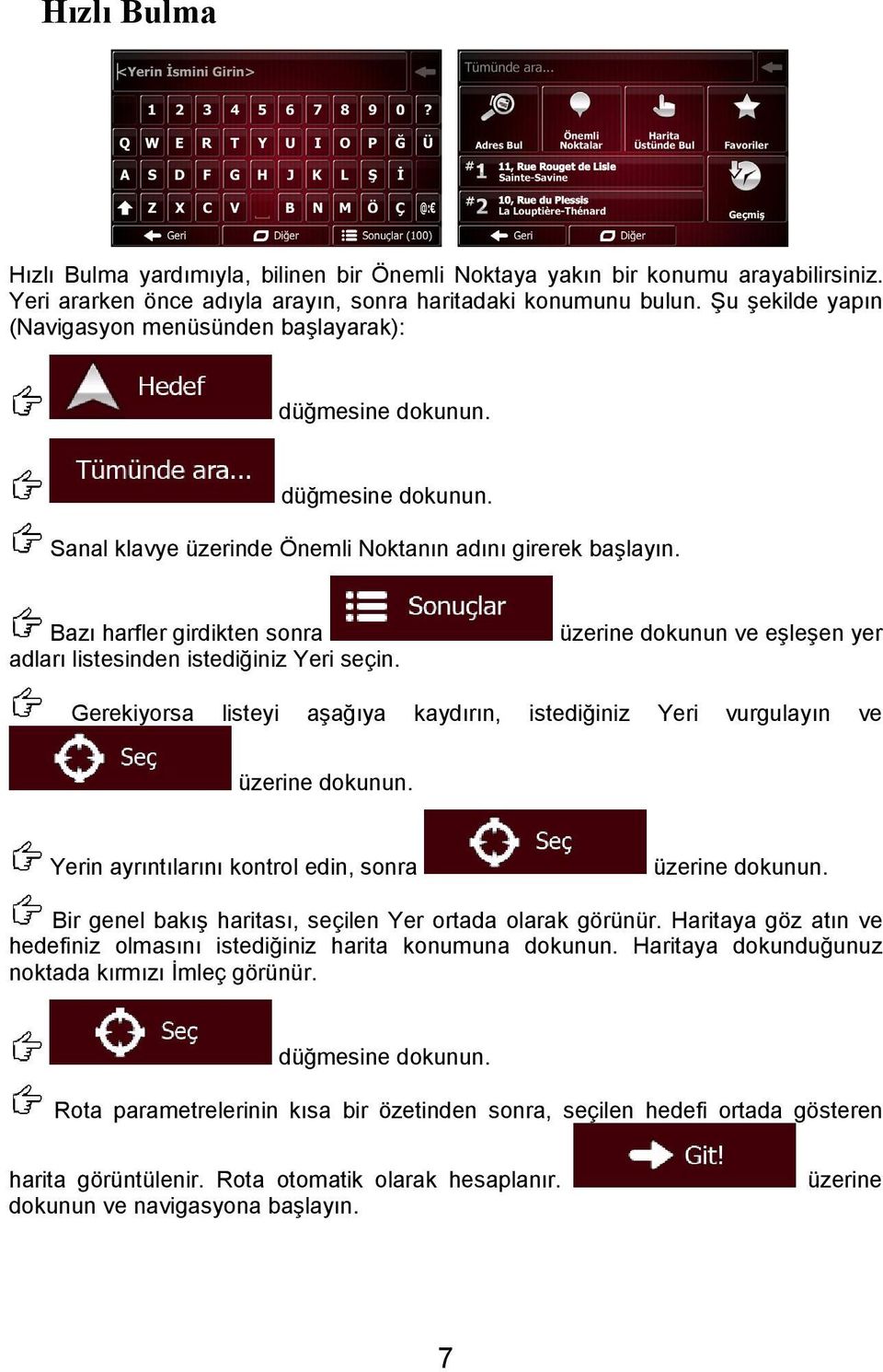 üzerine dokunun ve eşleşen yer Gerekiyorsa listeyi aşağıya kaydırın, istediğiniz Yeri vurgulayın ve Yerin ayrıntılarını kontrol edin, sonra Bir genel bakış haritası, seçilen Yer ortada olarak görünür.