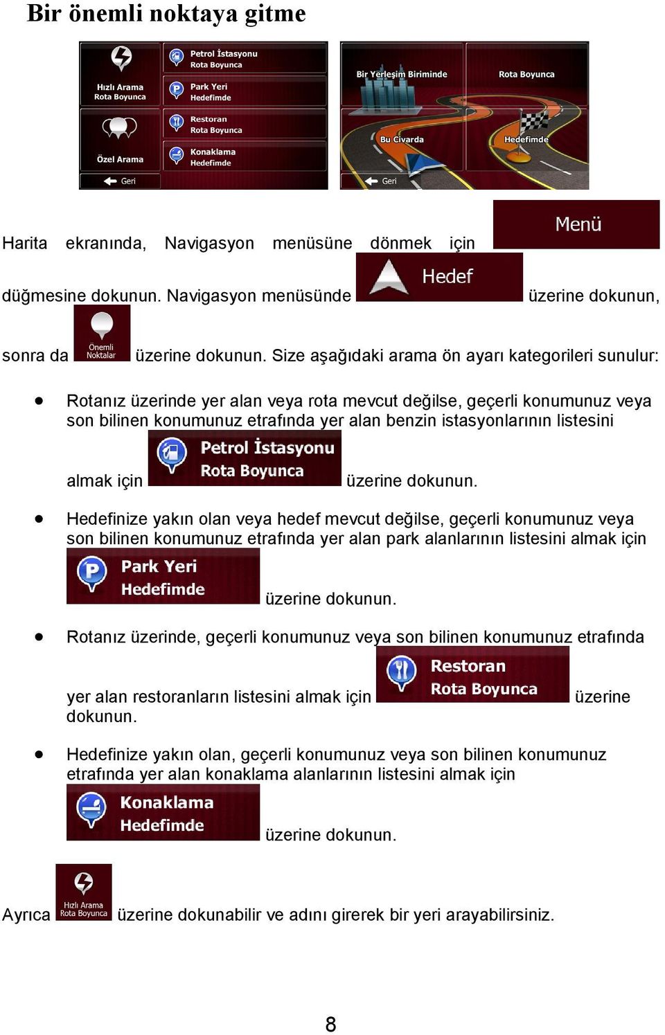 konumunuz veya son bilinen konumunuz etrafında yer alan park alanlarının listesini almak için Rotanız üzerinde, geçerli konumunuz veya son bilinen konumunuz etrafında yer alan restoranların listesini