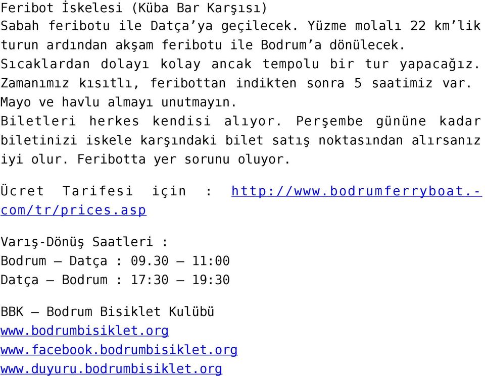 Biletleri herkes kendisi alıyor. Perşembe gününe kadar biletinizi iskele karşındaki bilet satış noktasından alırsanız iyi olur. Feribotta yer sorunu oluyor.