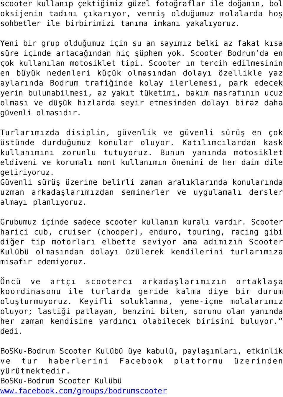 Scooter ın tercih edilmesinin en büyük nedenleri küçük olmasından dolayı özellikle yaz aylarında Bodrum trafiğinde kolay ilerlemesi, park edecek yerin bulunabilmesi, az yakıt tüketimi, bakım