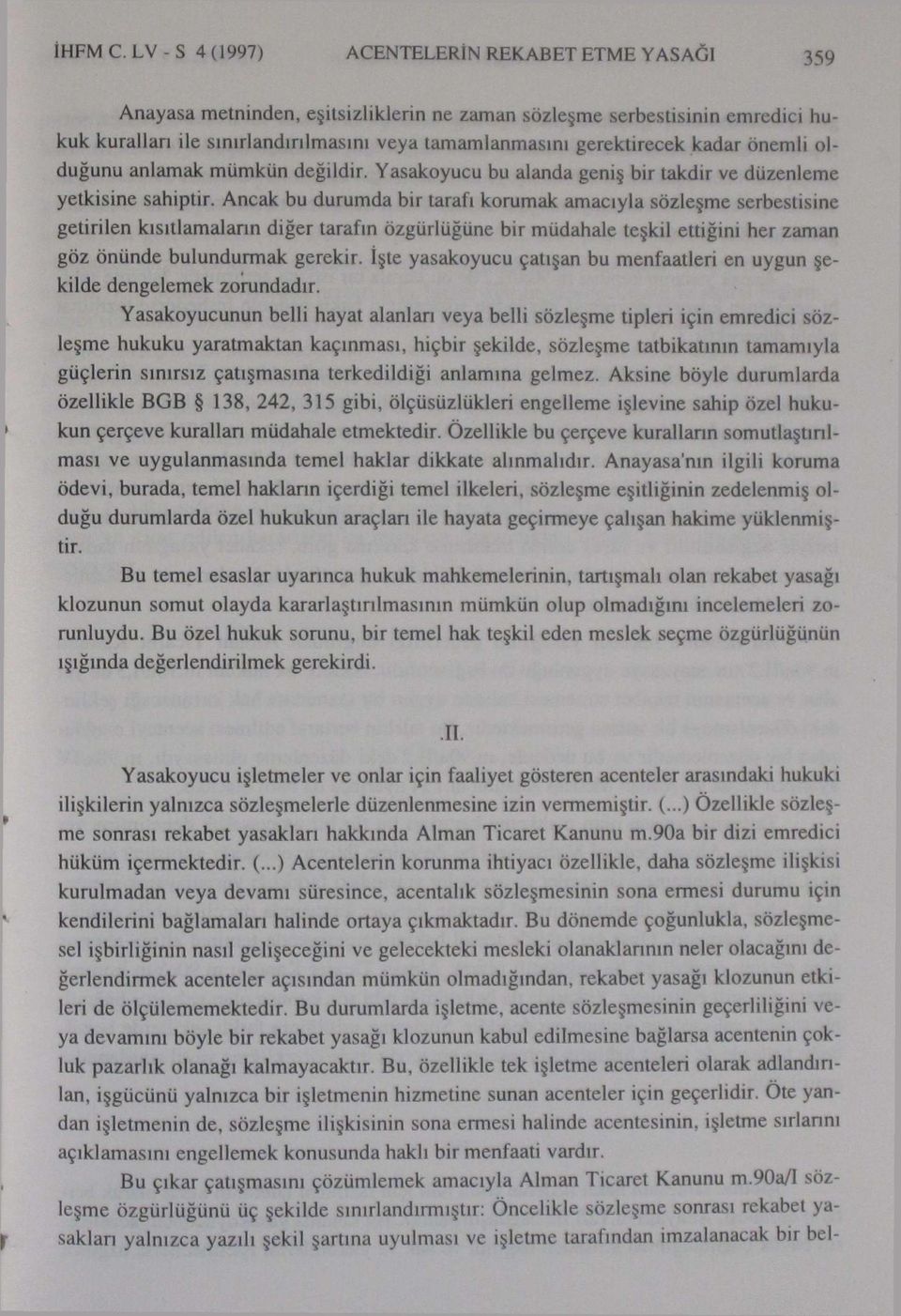 kadar önemli olduğunu anlamak mümkün değildir. Yasakoyucu bu alanda geniş bir takdir ve düzenleme yetkisine sahiptir.