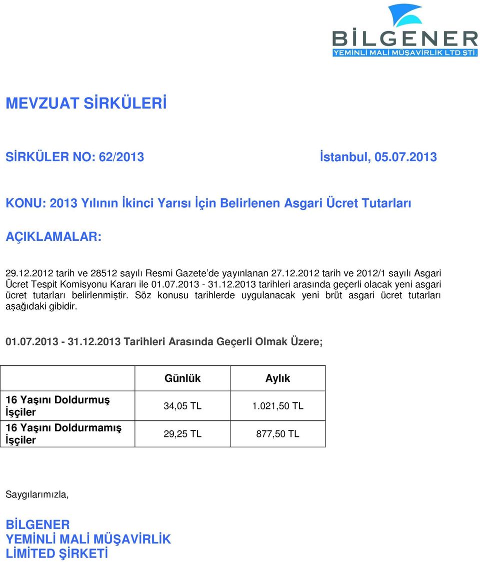 Söz konusu tarihlerde uygulanacak yeni brüt asgari ücret tutarları aşağıdaki gibidir. 01.07.2013-31.12.