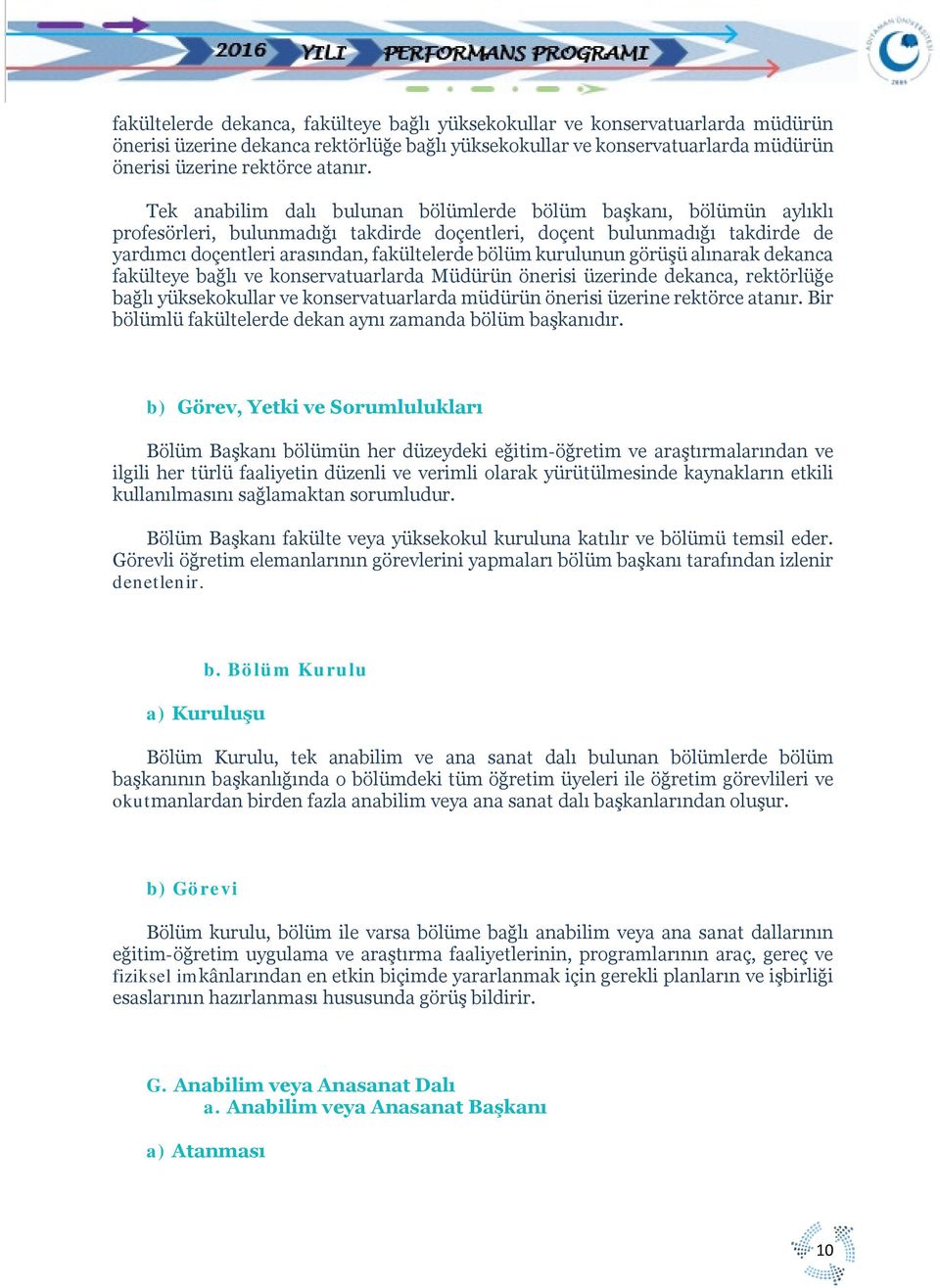 kurulunun görüşü alınarak dekanca fakülteye bağlı ve konservatuarlarda Müdürün önerisi üzerinde dekanca, rektörlüğe bağlı yüksekokullar ve konservatuarlarda müdürün önerisi üzerine rektörce atanır.