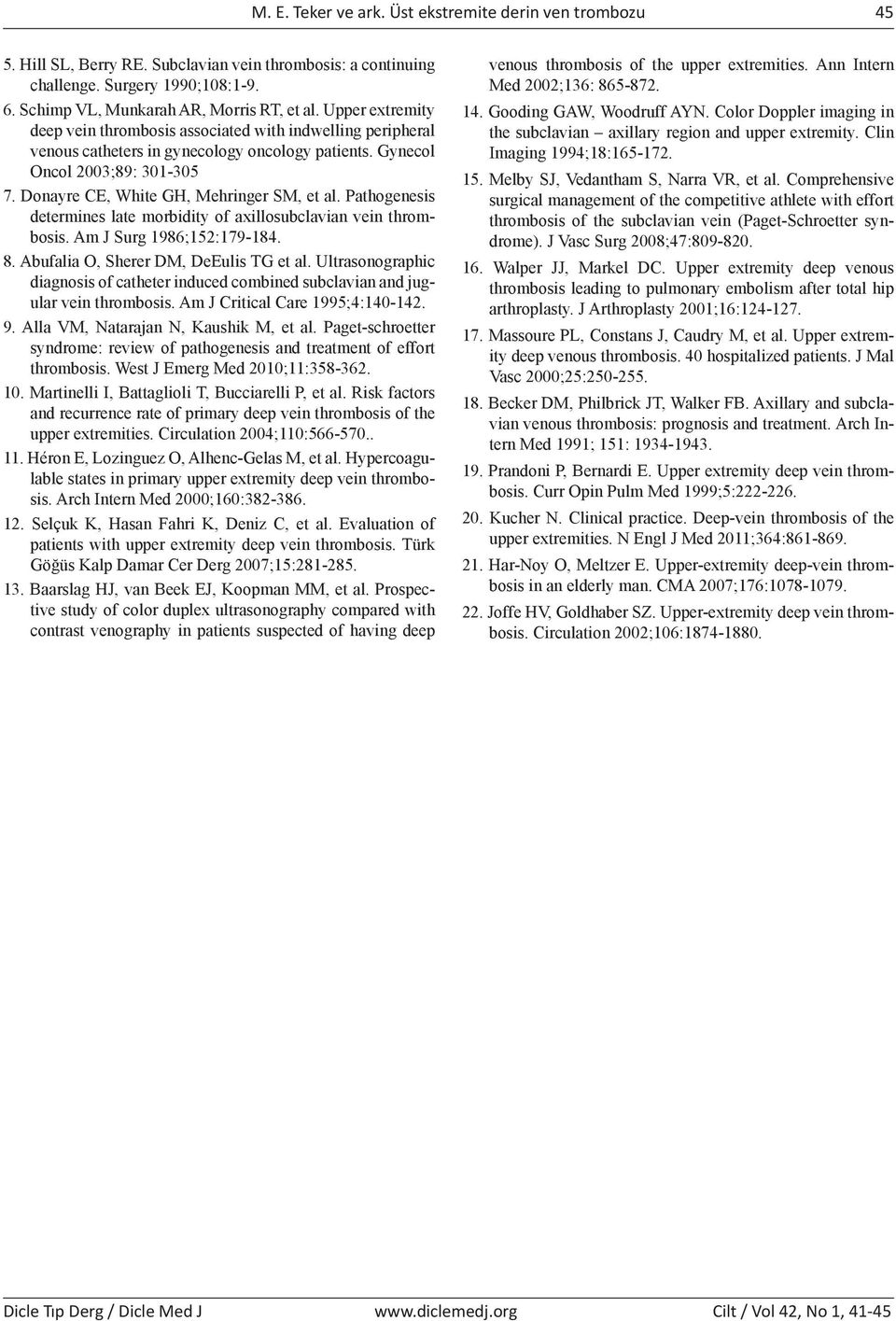 Donayre CE, White GH, Mehringer SM, et al. Pathogenesis determines late morbidity of axillosubclavian vein thrombosis. Am J Surg 1986;152:179-184. 8. Abufalia O, Sherer DM, DeEulis TG et al.