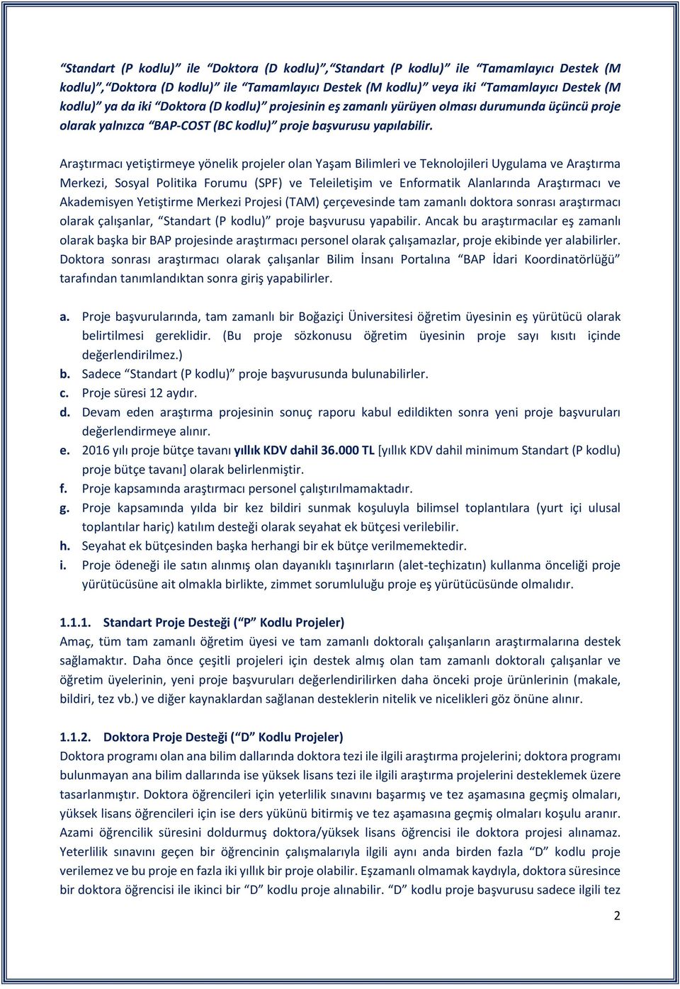 Araştırmacı yetiştirmeye yönelik projeler olan Yaşam Bilimleri ve Teknolojileri Uygulama ve Araştırma Merkezi, Sosyal Politika Forumu (SPF) ve Teleiletişim ve Enformatik Alanlarında Araştırmacı ve