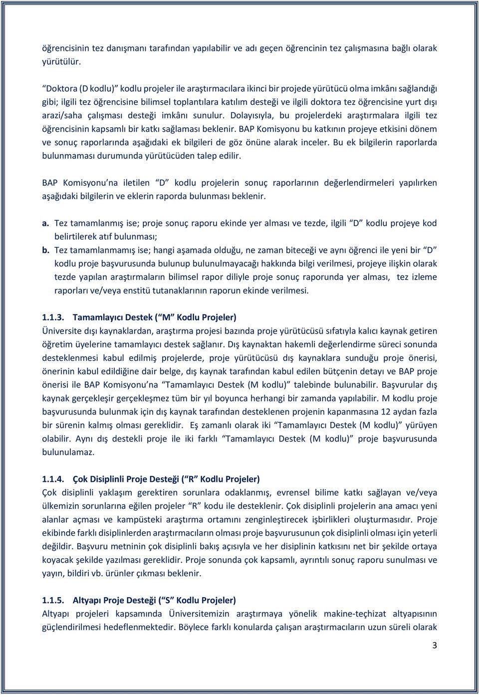 öğrencisine yurt dışı arazi/saha çalışması desteği imkânı sunulur. Dolayısıyla, bu projelerdeki araştırmalara ilgili tez öğrencisinin kapsamlı bir katkı sağlaması beklenir.