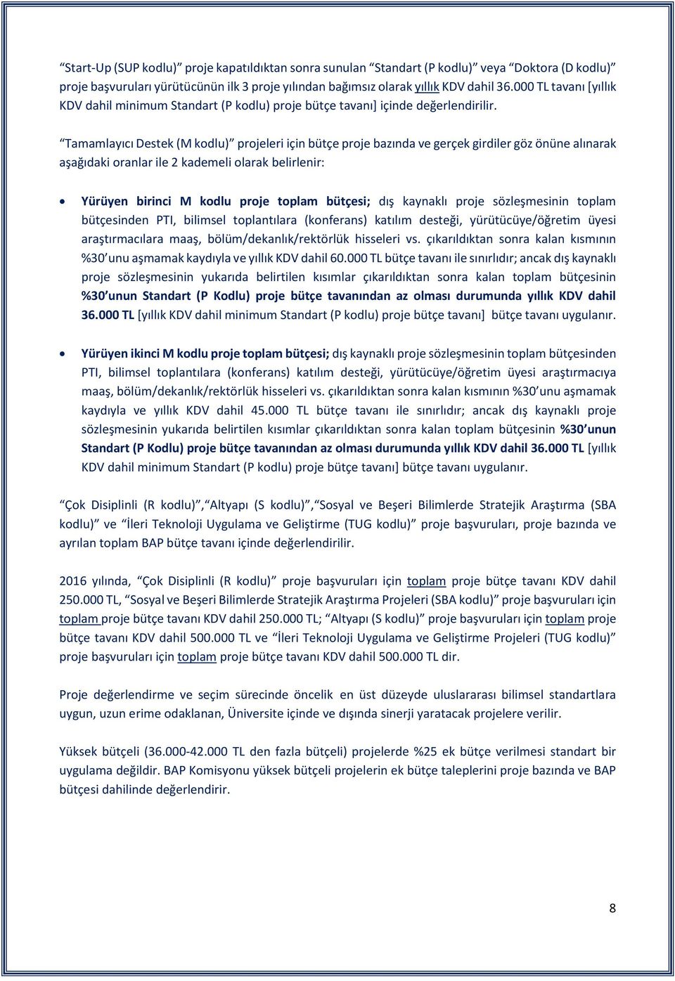 Tamamlayıcı Destek (M kodlu) projeleri için bütçe proje bazında ve gerçek girdiler göz önüne alınarak aşağıdaki oranlar ile 2 kademeli olarak belirlenir: Yürüyen birinci M kodlu proje toplam bütçesi;