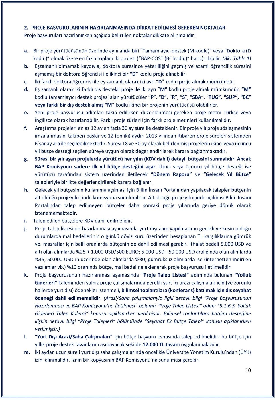 Eşzamanlı olmamak kaydıyla, doktora süresince yeterliliğini geçmiş ve azami öğrencilik süresini aşmamış bir doktora öğrencisi ile ikinci bir D kodlu proje alınabilir. c.