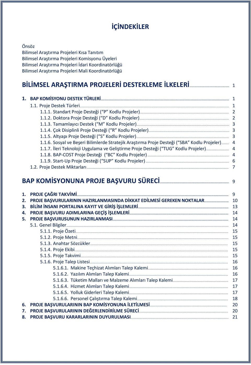 1.1.2. Doktora Proje Desteği ( D Kodlu Projeler). 2 1.1.3. Tamamlayıcı Destek ( M Kodlu Projeler) 3 1.1.4. Çok Disiplinli Proje Desteği ( R Kodlu Projeler).. 3 1.1.5.