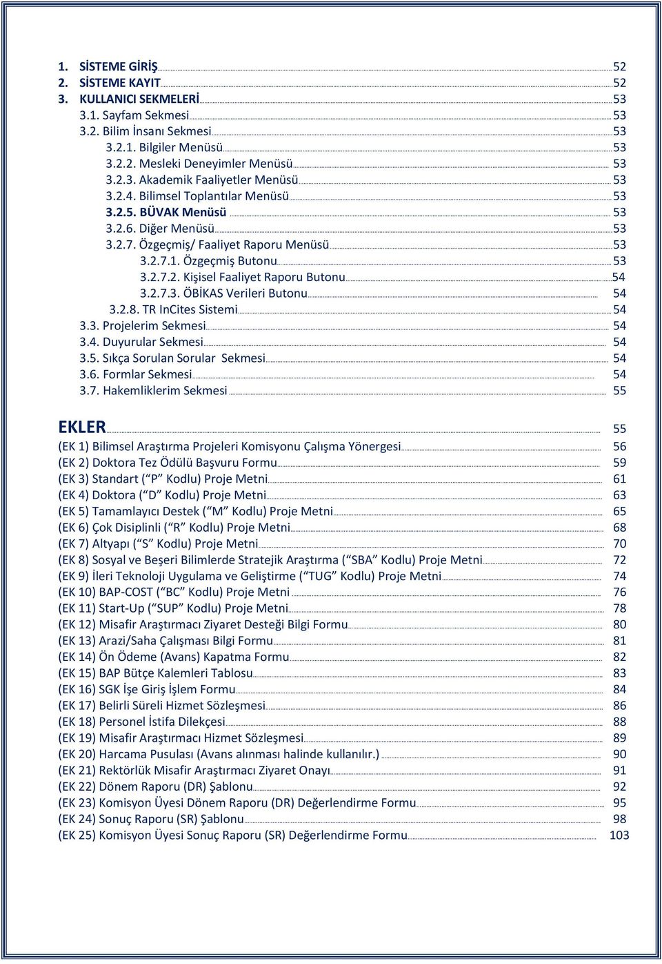 54 3.2.7.3. ÖBİKAS Verileri Butonu... 54 3.2.8. TR InCites Sistemi 54 3.3. Projelerim Sekmesi.. 54 3.4. Duyurular Sekmesi.. 54 3.5. Sıkça Sorulan Sorular Sekmesi.. 54 3.6. Formlar Sekmesi.. 54 3.7. Hakemliklerim Sekmesi.