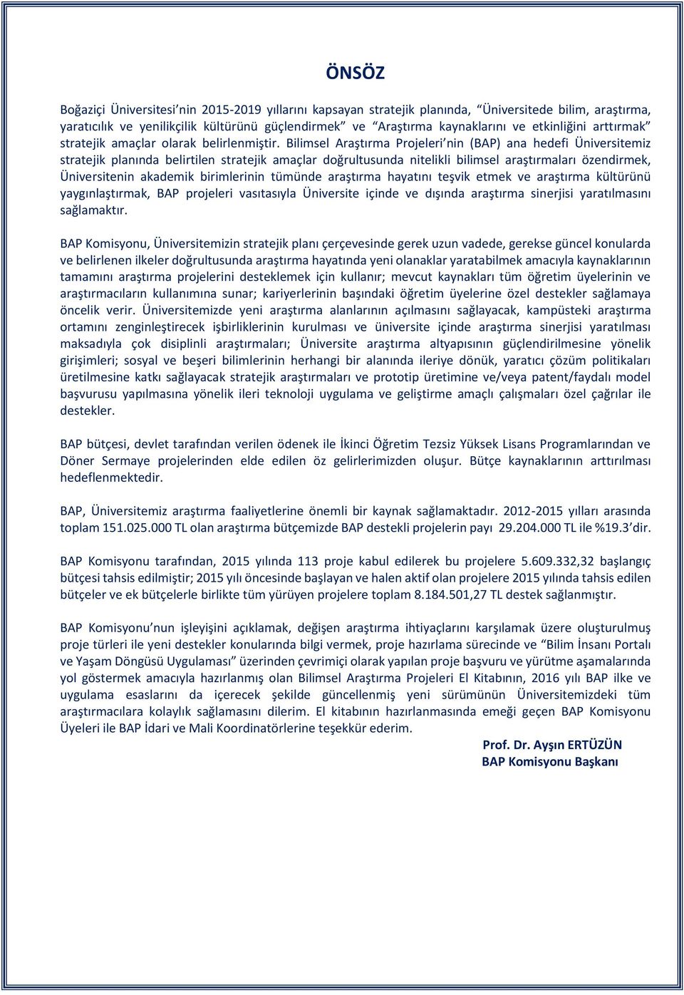 Bilimsel Araştırma Projeleri nin (BAP) ana hedefi Üniversitemiz stratejik planında belirtilen stratejik amaçlar doğrultusunda nitelikli bilimsel araştırmaları özendirmek, Üniversitenin akademik