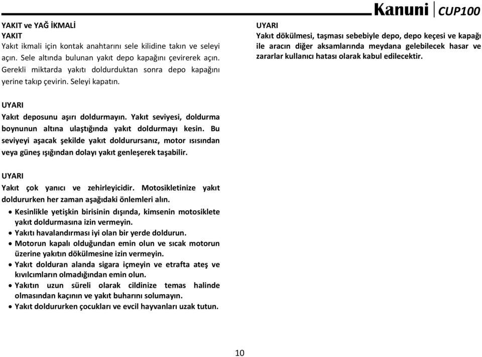 Yakıt dökülmesi, taşması sebebiyle depo, depo keçesi ve kapağı ile aracın diğer aksamlarında meydana gelebilecek hasar ve zararlar kullanıcı hatası olarak kabul edilecektir.