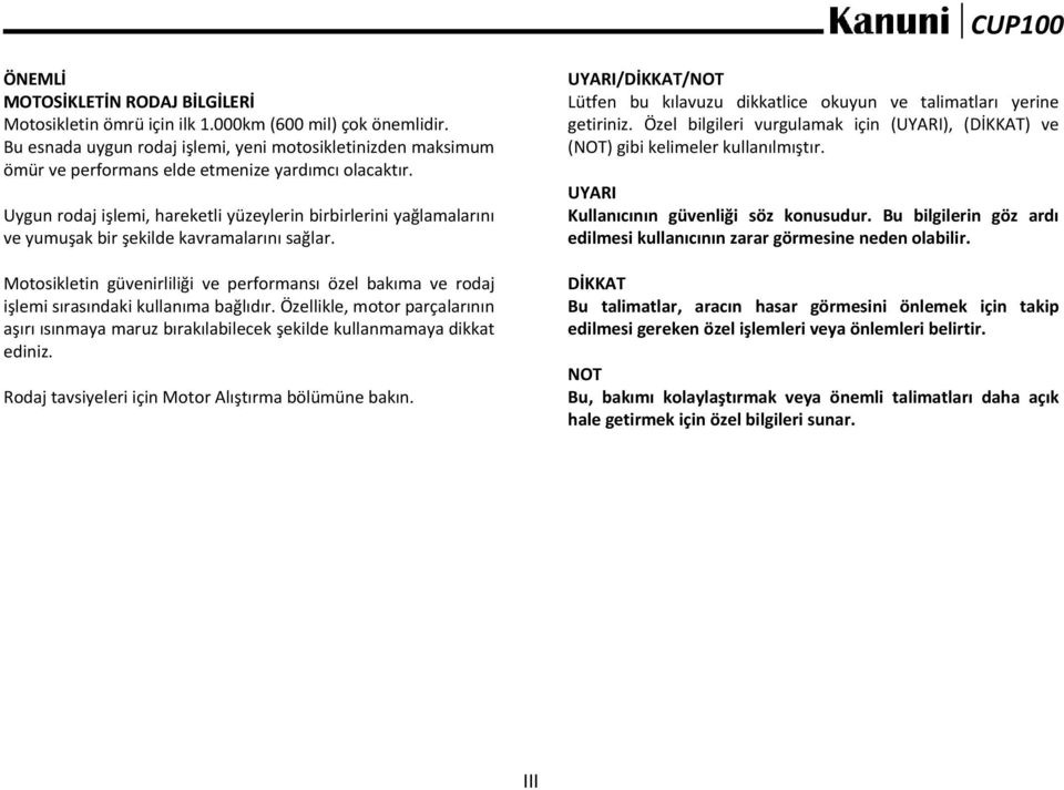 Uygun rodaj işlemi, hareketli yüzeylerin birbirlerini yağlamalarını ve yumuşak bir şekilde kavramalarını sağlar.