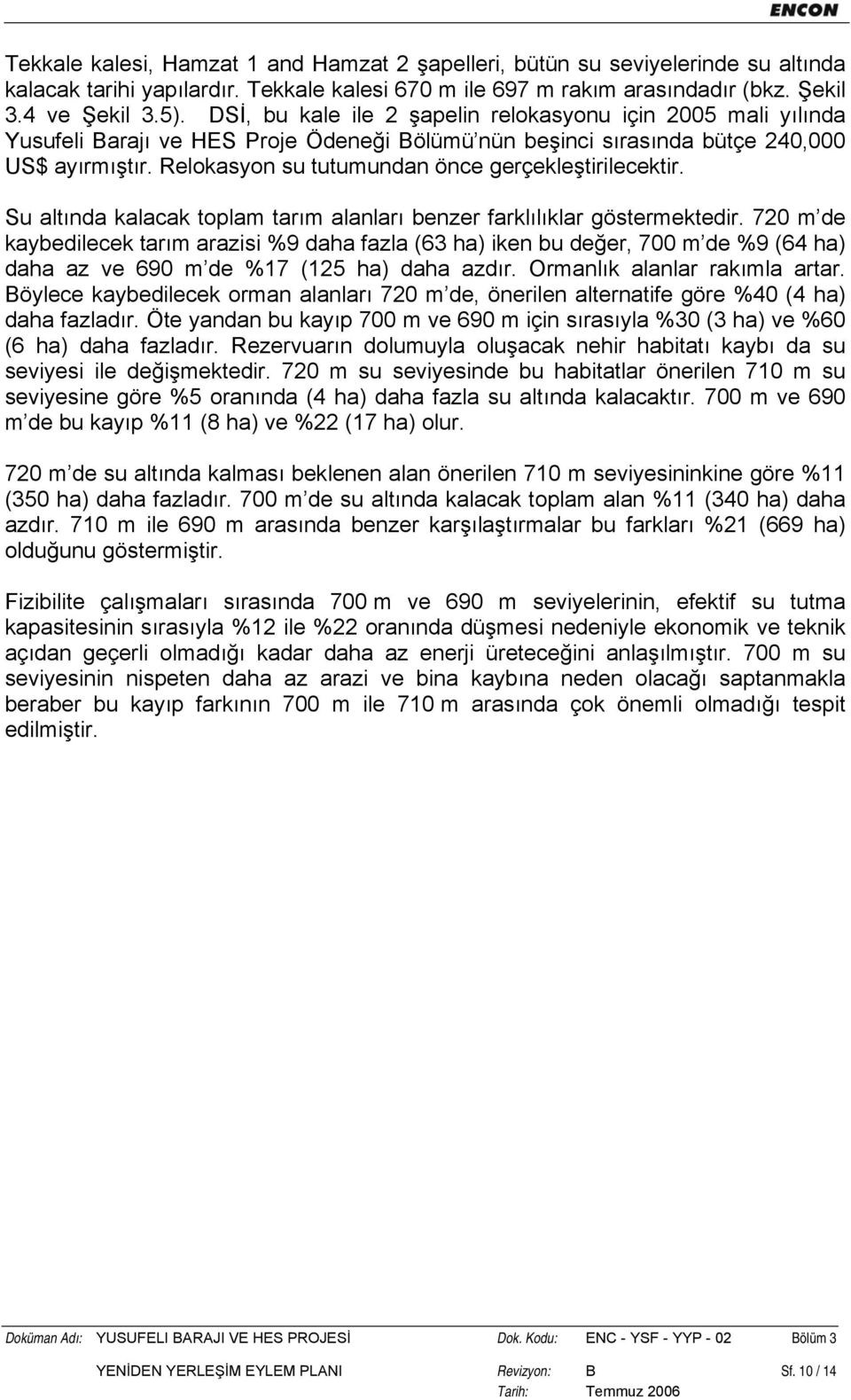 Relokasyon su tutumundan önce gerçekleştirilecektir. Su altında kalacak toplam tarım alanları benzer farklılıklar göstermektedir.