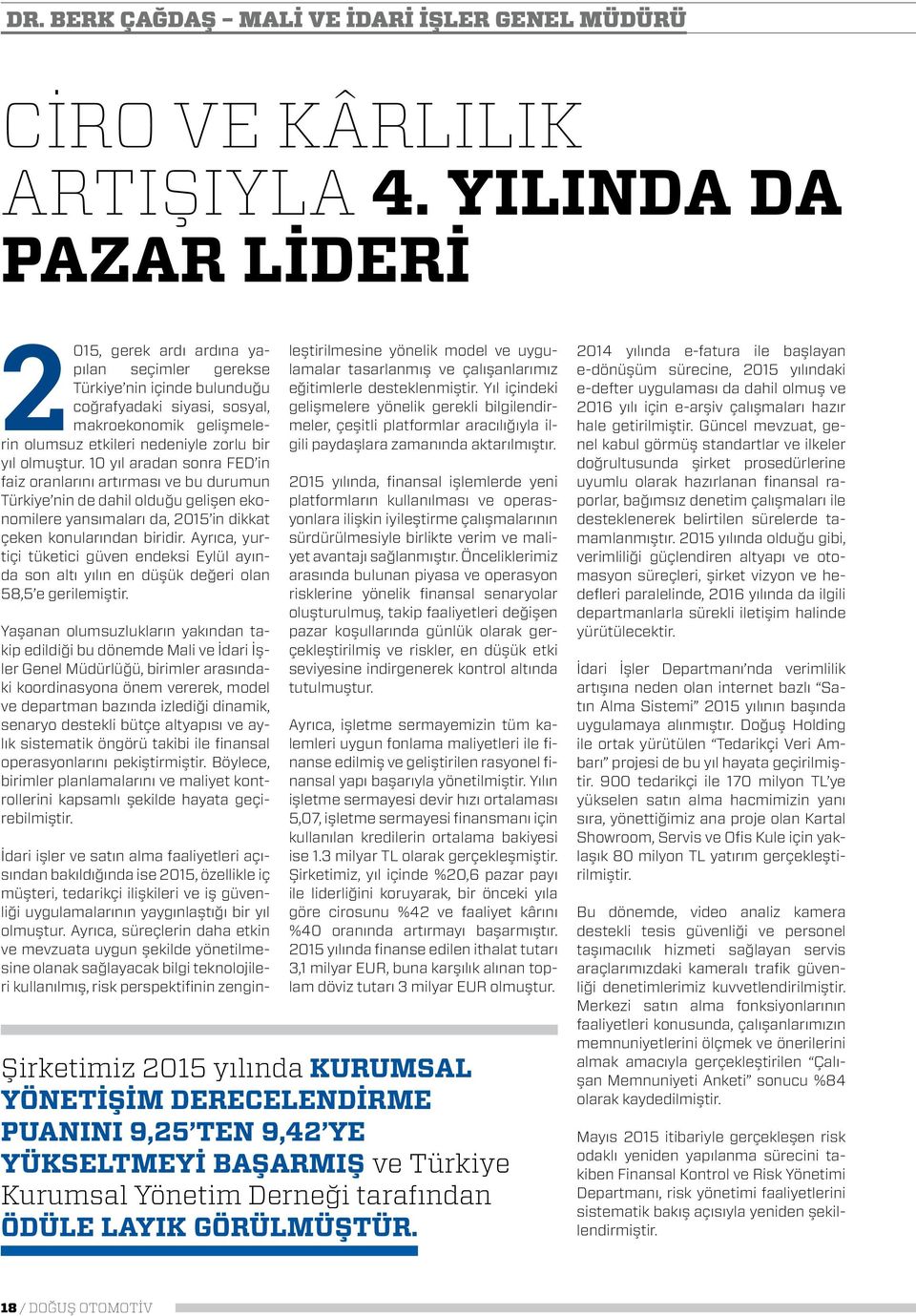 olmuştur. 10 yıl aradan sonra FED in faiz oranlarını artırması ve bu durumun Türkiye nin de dahil olduğu gelişen ekonomilere yansımaları da, 2015 in dikkat çeken konularından biridir.