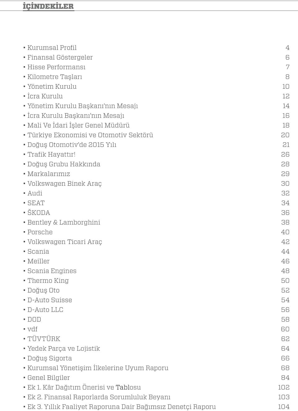 26 Doğuş Grubu Hakkında 28 Markalarımız 29 Volkswagen Binek Araç 30 Audi 32 SEAT 34 ŠKODA 36 Bentley & Lamborghini 38 Porsche 40 Volkswagen Ticari Araç 42 Scania 44 Meiller 46 Scania Engines 48