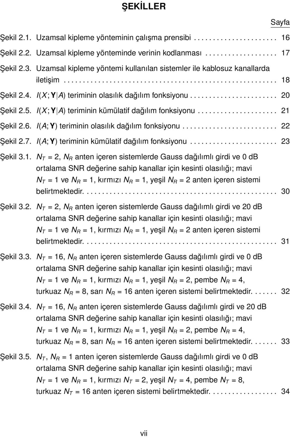 ...................... 20 Şekil 2.5. I(X; Y A) teriminin kümülatif dağılım fonksiyonu..................... 21 Şekil 2.6. I(A; Y) teriminin olasılık dağılım fonksiyonu......................... 22 Şekil 2.