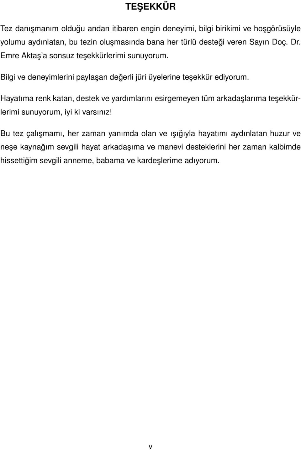 Hayatıma renk katan, destek ve yardımlarını esirgemeyen tüm arkadaşlarıma teşekkürlerimi sunuyorum, iyi ki varsınız!