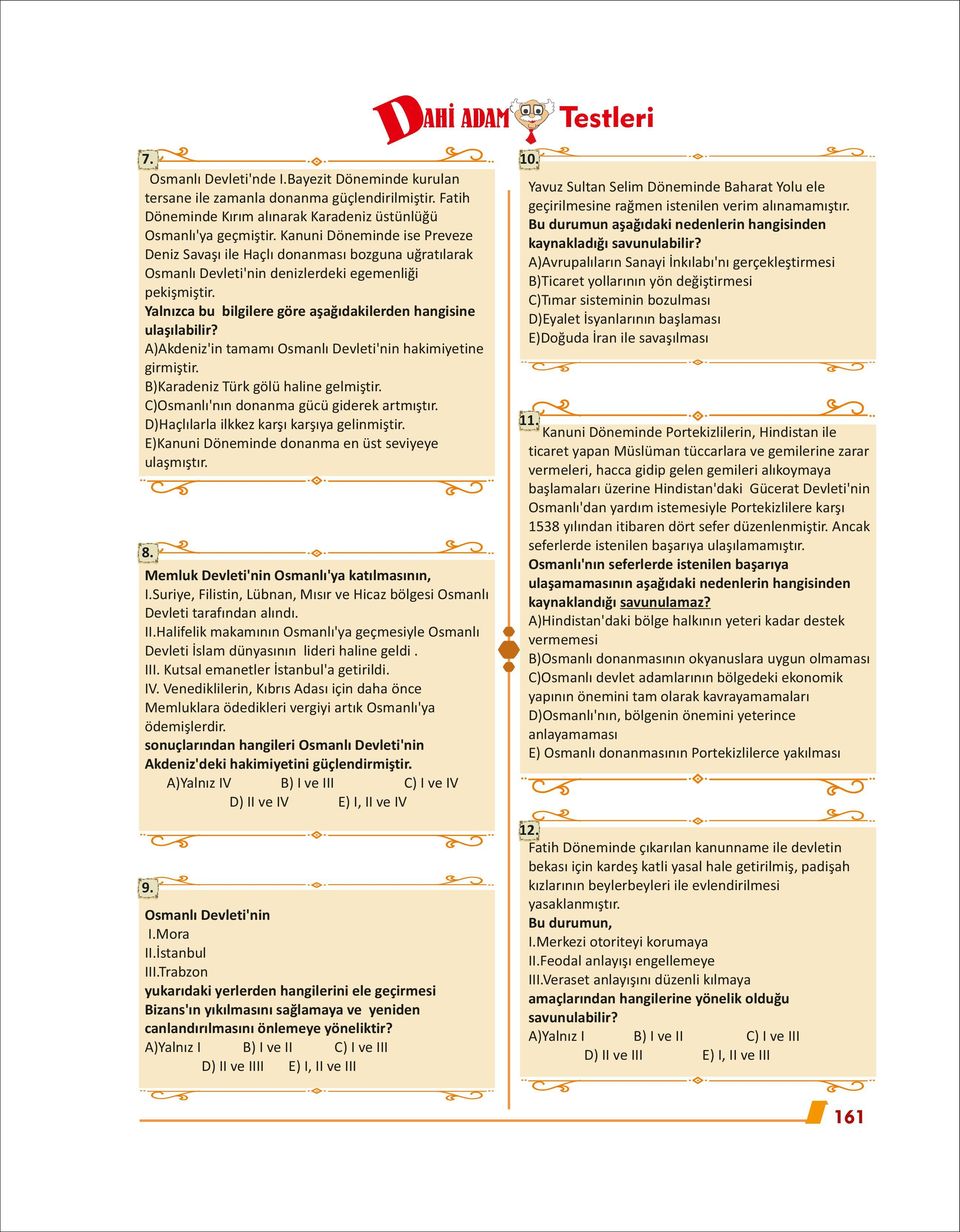 Yalnızca bu bilgilere göre aşağıdakilerden hangisine ulaşılabilir? A)Akdeniz'in tamamı Osmanlı Devleti'nin hakimiyetine girmiştir. B)Karadeniz Türk gölü haline gelmiştir.