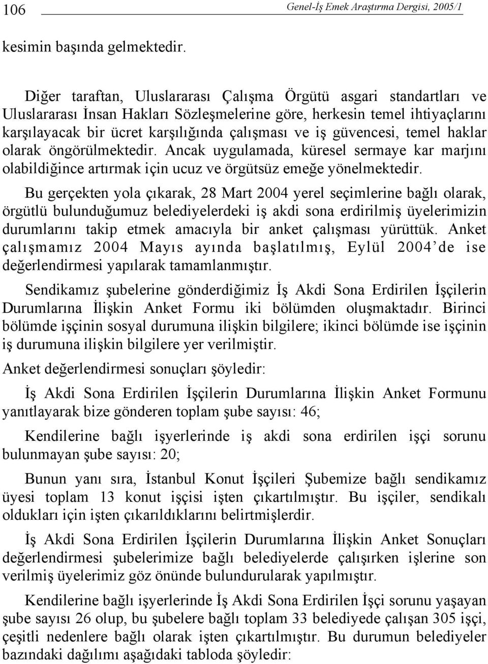 güvencesi, temel haklar olarak öngörülmektedir. Ancak uygulamada, küresel sermaye kar marjını olabildiğince artırmak için ucuz ve örgütsüz emeğe yönelmektedir.