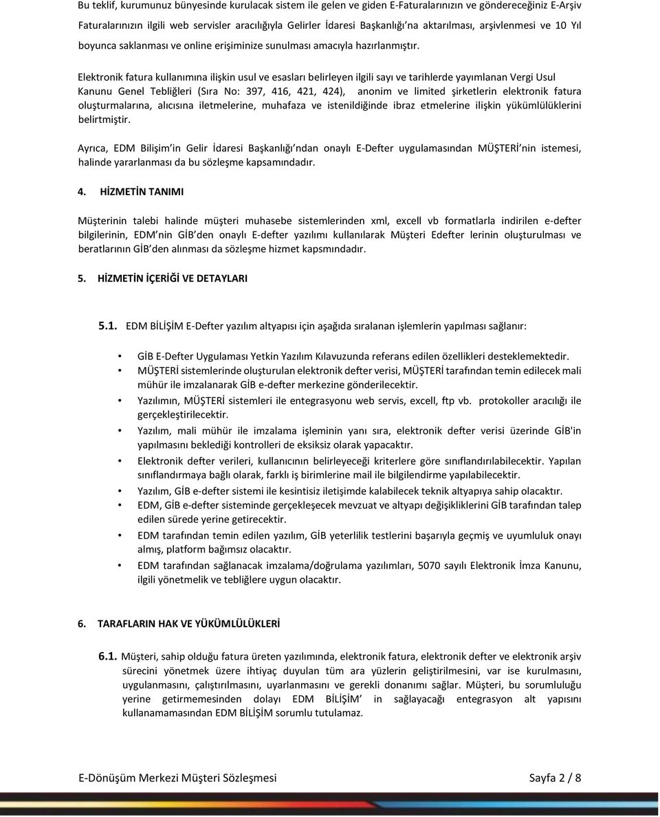 Elektronik fatura kullanımına ilişkin usul ve esasları belirleyen ilgili sayı ve tarihlerde yayımlanan Vergi Usul Kanunu Genel Tebliğleri (Sıra No: 397, 416, 421, 424), anonim ve limited şirketlerin