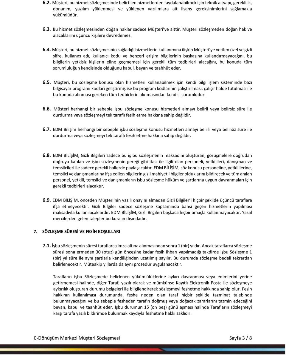 Müşteri, bu hizmet sözleşmesinin sağladığı hizmetlerin kullanımına ilişkin Müşteri ye verilen özel ve gizli şifre, kullanıcı adı, kullanıcı kodu ve benzeri erişim bilgilerinin başkasına