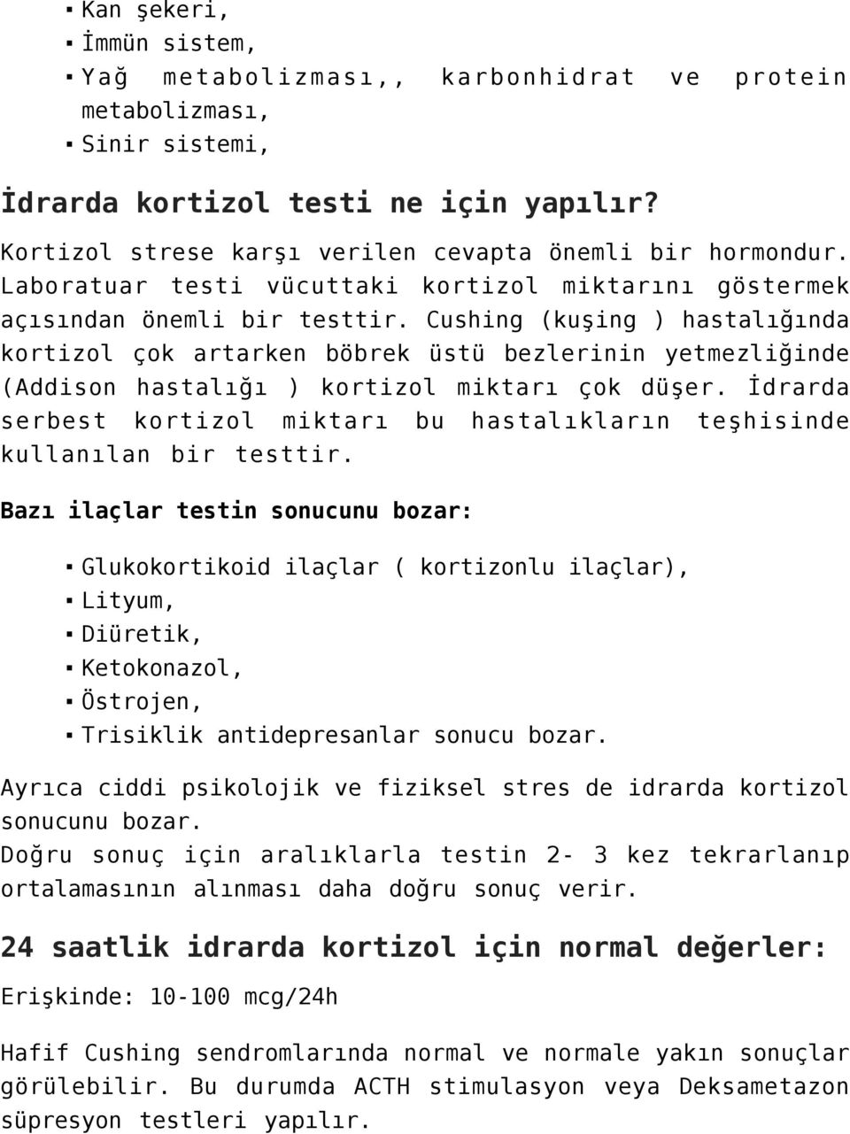 Cushing (kuşing ) hastalığında kortizol çok artarken böbrek üstü bezlerinin yetmezliğinde (Addison hastalığı ) kortizol miktarı çok düşer.