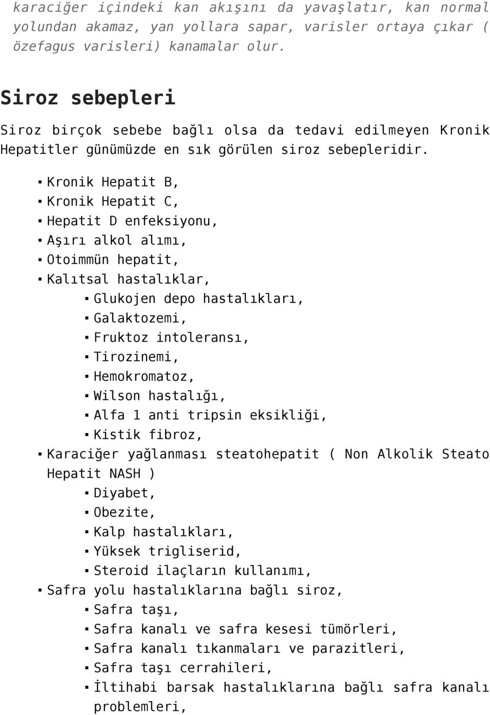 Kronik Hepatit B, Kronik Hepatit C, Hepatit D enfeksiyonu, Aşırı alkol alımı, Otoimmün hepatit, Kalıtsal hastalıklar, Glukojen depo hastalıkları, Galaktozemi, Fruktoz intoleransı, Tirozinemi,