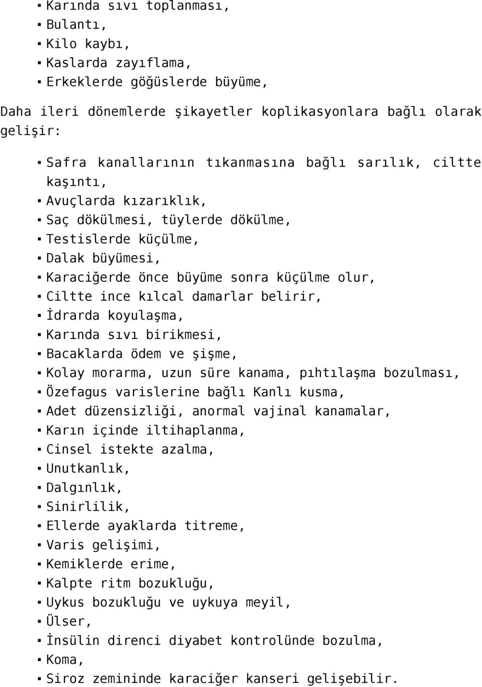 belirir, İdrarda koyulaşma, Karında sıvı birikmesi, Bacaklarda ödem ve şişme, Kolay morarma, uzun süre kanama, pıhtılaşma bozulması, Özefagus varislerine bağlı Kanlı kusma, Adet düzensizliği, anormal