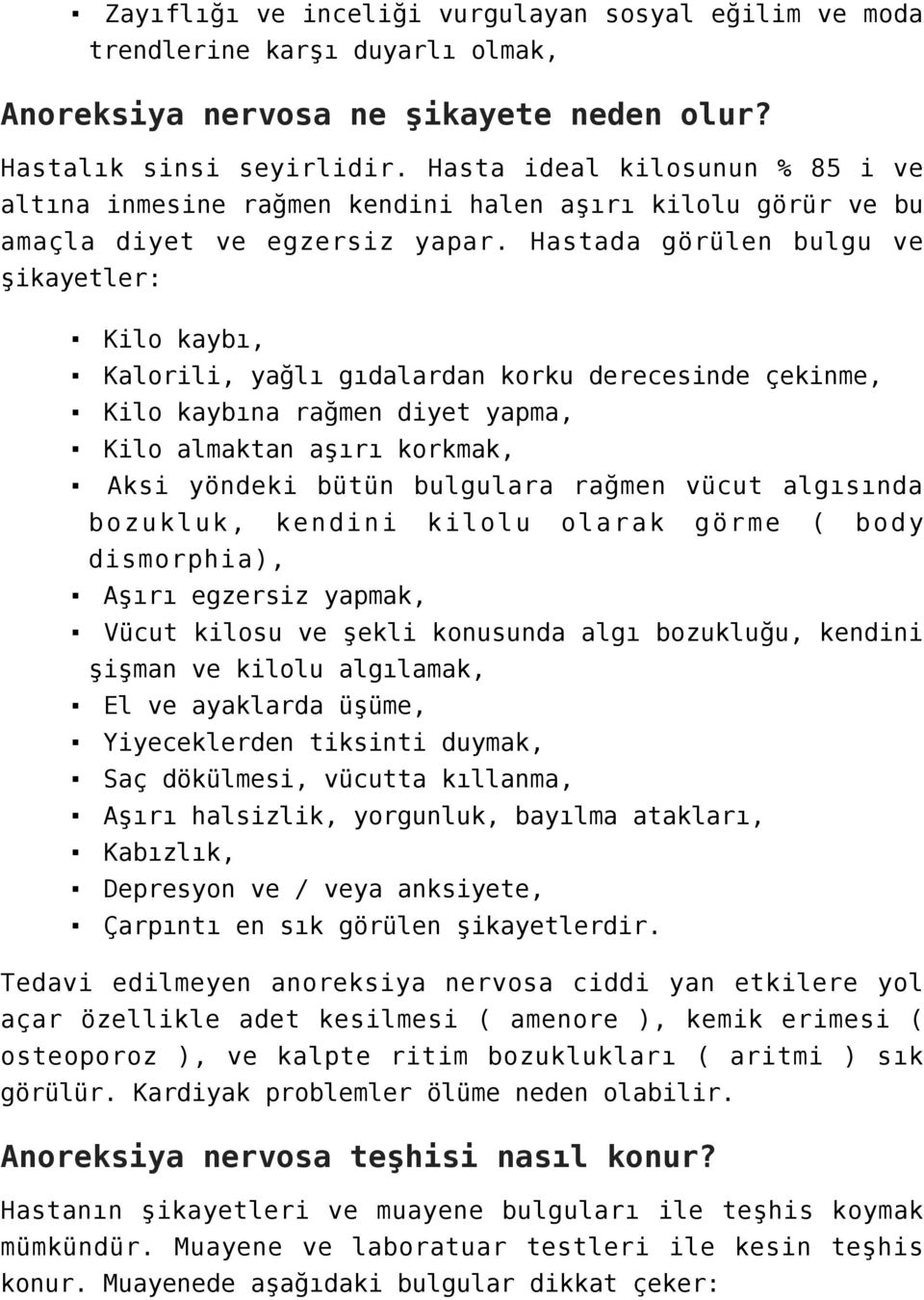 Hastada görülen bulgu ve şikayetler: Kilo kaybı, Kalorili, yağlı gıdalardan korku derecesinde çekinme, Kilo kaybına rağmen diyet yapma, Kilo almaktan aşırı korkmak, Aksi yöndeki bütün bulgulara