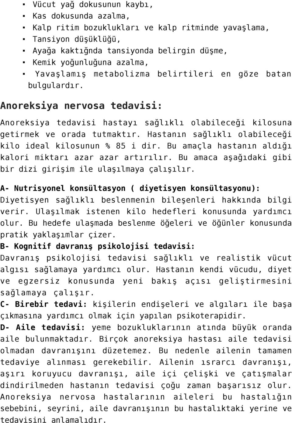 Hastanın sağlıklı olabileceği kilo ideal kilosunun % 85 i dir. Bu amaçla hastanın aldığı kalori miktarı azar azar artırılır. Bu amaca aşağıdaki gibi bir dizi girişim ile ulaşılmaya çalışılır.