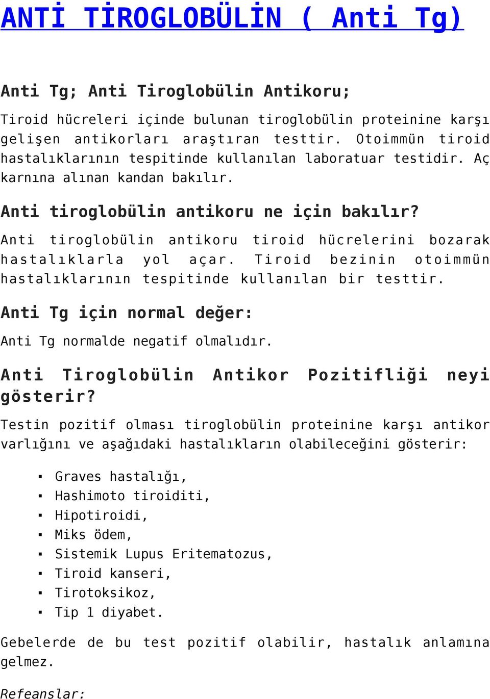 Anti tiroglobülin antikoru tiroid hücrelerini bozarak hastalıklarla yol açar. Tiroid bezinin otoimmün hastalıklarının tespitinde kullanılan bir testtir.