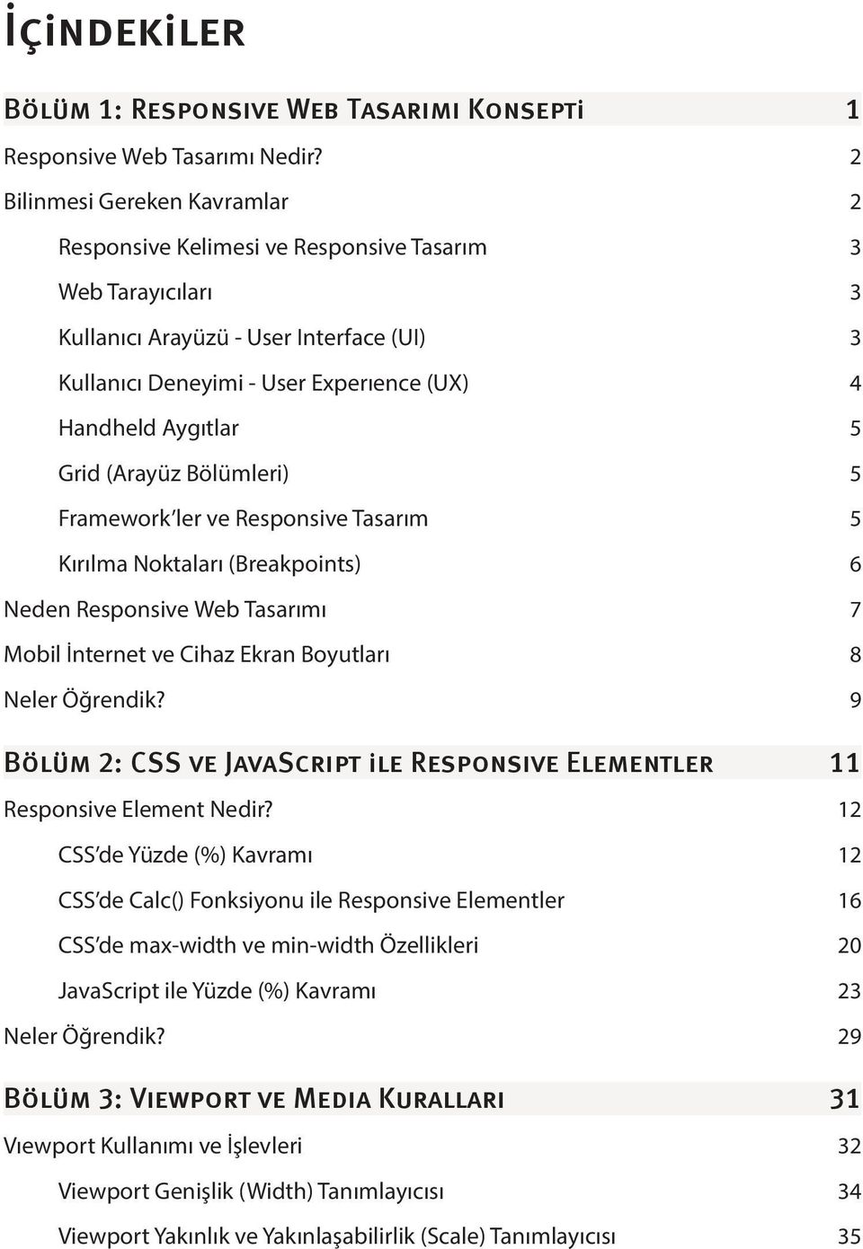 5 Grid (Arayüz Bölümleri) 5 Framework ler ve Responsive Tasarım 5 Kırılma Noktaları (Breakpoints) 6 Neden Responsive Web Tasarımı 7 Mobil İnternet ve Cihaz Ekran Boyutları 8 Neler Öğrendik?