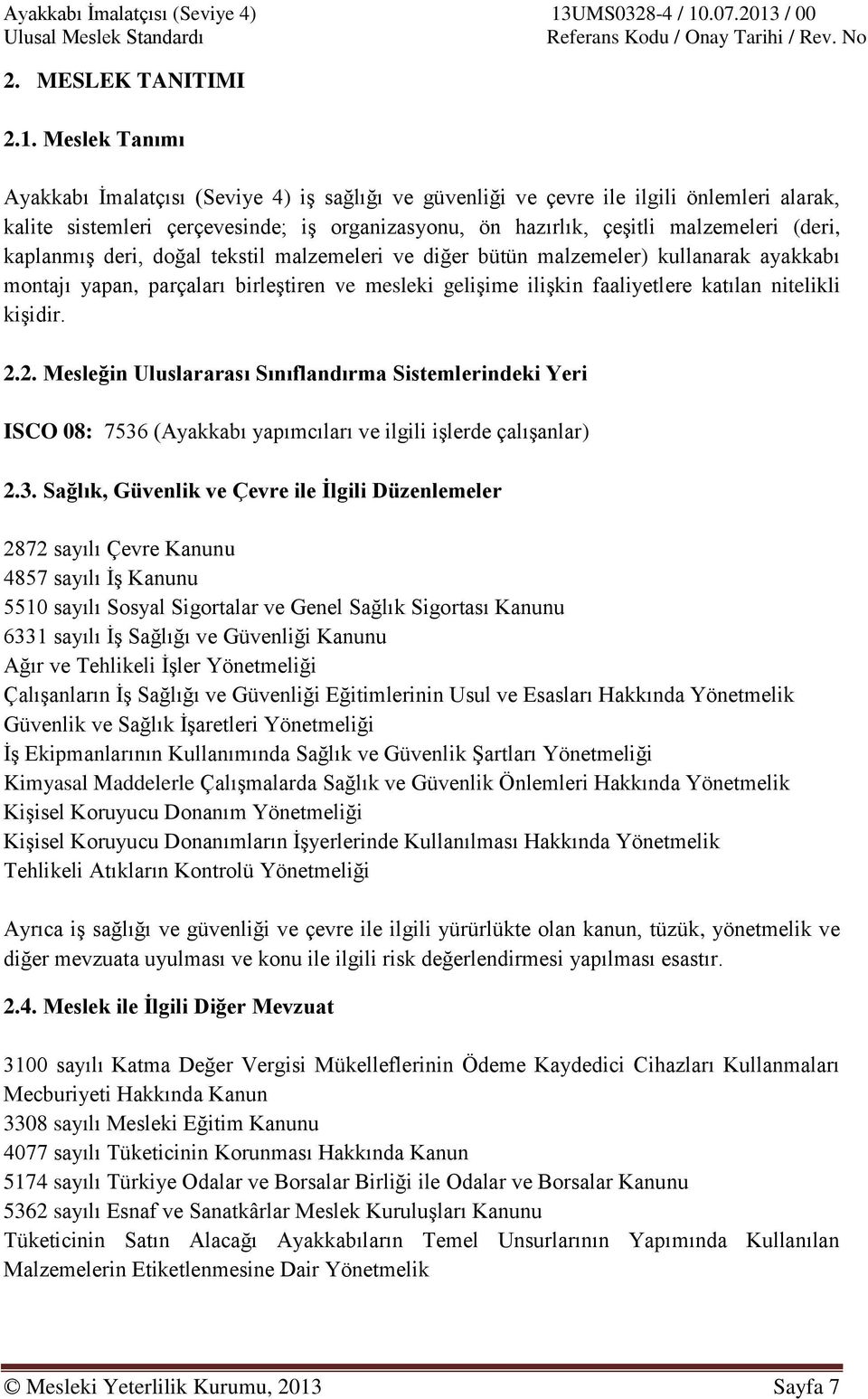 kaplanmıģ deri, doğal tekstil malzemeleri ve diğer bütün malzemeler) kullanarak ayakkabı montajı yapan, parçaları birleģtiren ve mesleki geliģime iliģkin faaliyetlere katılan nitelikli kiģidir. 2.